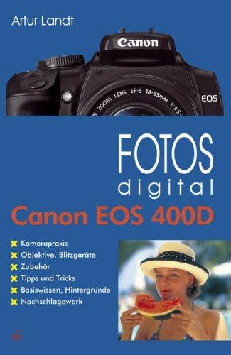 Fotos digital - Canon EOS 400D: Kamerapraxis. Objektive, Blitzgeräte. Zubehör. Tipps und Tricks. Basiswissen, Hintergründe. Nachschlagwerk