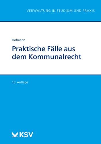 Praktische Fälle aus dem Kommunalrecht (Reihe Verwaltung in Studium und Praxis)