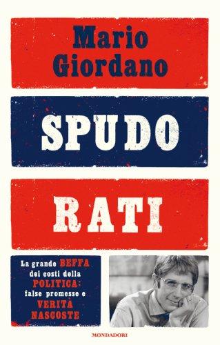 Spudorati. La grande beffa dei costi della politica: false promesse e verità nascoste