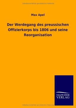 Der Werdegang des preussischen Offizierkorps bis 1806 und seine Reorganisation