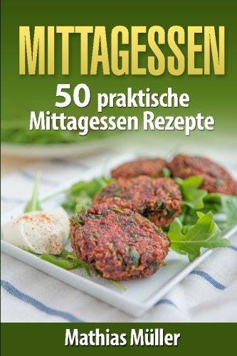 Mittagessen: 50 praktische Mittagessen Rezepte aus dem Thermomix