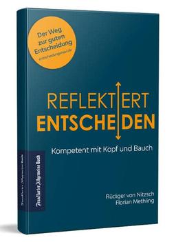 Reflektiert Entscheiden: Kompetent mit Kopf und Bauch, 2. Auflage - Ein Praxis-Ratgeber: Kompetent mit Kopf und Bauch. Emotional und rational: mit ... beide Welten verbinden! Ein Praxis-Ratgeber