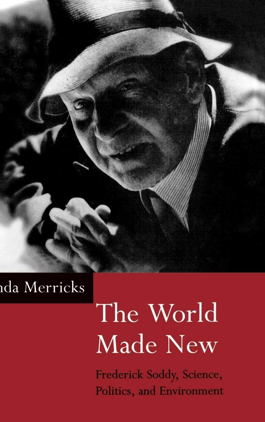 The World Made New: Frederick Soddy, Science, Politics, and Environment