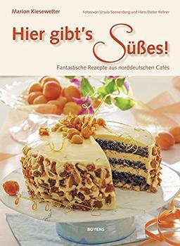 Hier gibt's Süßes!: Fantastische Rezepte aus norddeutschen Cafés