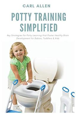 Potty Training Simplified: Key Strategies for Potty Learning that Foster Healthy Brain Development for Babies, Toddlers & Kids