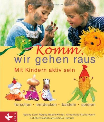 Komm, wir gehen raus: Mit Kindern aktiv sein: forschen, entdecken, basteln, spielen