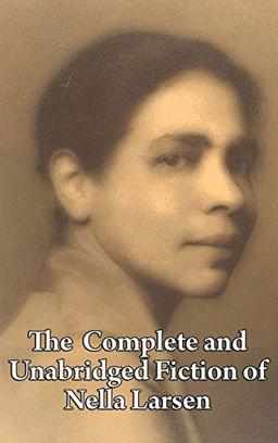 The Complete and Unabridged Fiction of Nella Larsen