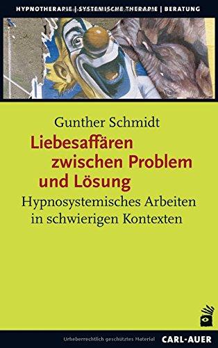 Liebesaffären zwischen Problem und Lösung: Hypnosystemisches Arbeiten in schwierigen Kontexten (Hypnose und Hypnotherapie)