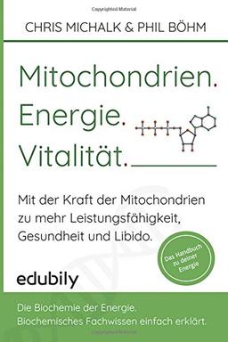 Mitochondrien. Energie. Vitalitaet.: Mit der Kraft der Mitochondrien-zu mehr Leistungsfähigkeit, Gesundheit und Libido.