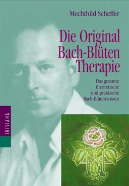 Die Original Bach-Blütentherapie. Das gesamte theoretische und praktische Bach-Blütenwissen