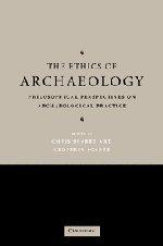 The Ethics of Archaeology: Philosophical Perspectives on Archaeological Practice