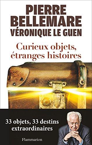 Curieux objets, étranges histoires : 33 objets, 33 destins extraordinaires