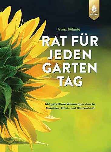 Rat für jeden Gartentag: Mit geballtem Wissen Monat für Monat quer durchs Gemüse-, Obst- und Blumenbeet. Über 1600 Tipps zum perfekten Pflanzen & Pflegen