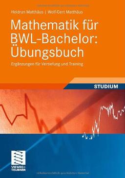 Mathematik für BWL-Bachelor: Übungsbuch: Ergänzungen für Vertiefung und Training (Studienbücher Wirtschaftsmathematik)