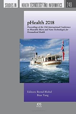 pHealth 2018: Proceedings of the 15th International Conference on Wearable Micro and Nano Technologies for Personalized Health 12-14 June 2018, ... Health Technology and Informatics, Band 249)