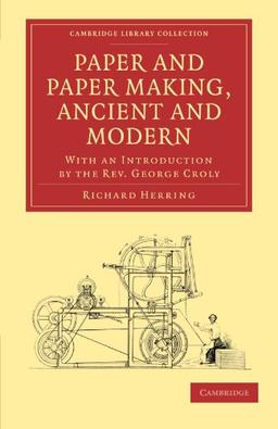 Paper and Paper Making, Ancient and Modern: With an Introduction by the Rev. George Croly (Cambridge Library Collection - History of Printing, Publishing and Libraries)