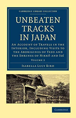 Unbeaten Tracks in Japan: An Account of Travels in the Interior, Including Visits to the Aborigines of Yezo and the Shrines of Nikkô and Isé: Volume ... Collection - Travel and Exploration in Asia)