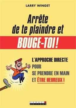 Arrête de te plaindre et bouge-toi ! : l'approche directe pour se prendre en main et être heureux