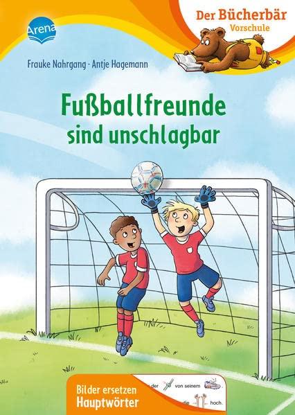 Fußballfreunde sind unschlagbar: Der Bücherbär: Erstlesebuch für die Vorschule ab 5 Jahren. Fußballgeschichte. Bilder ersetzen Hauptwörter (Der Bücherbär: Vorschule. Bilder ersetzen Namenwörter)