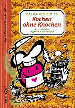 Ox-Kochbuch 6, Das: Kochen ohne Knochen – unsere besten veganen Punk-Rezepte (Edition Kochen ohne Knochen)