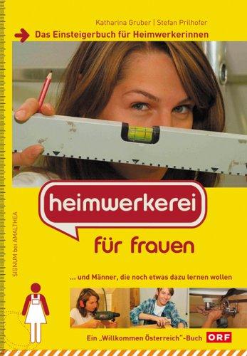 Heimwerkerei für Frauen: Das Einsteigerbuch für Heimwerkerinnen und Männer, die noch etwas dazu lernen wollen