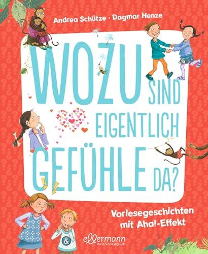 Wozu sind eigentlich Gefühle da?: Vorlesegeschichten mit Aha!-Effekt. Vorlesebuch mit 15 Geschichten über Emotionen und Gefühle für Kinder ab 5 Jahren; kindgerecht illustriert