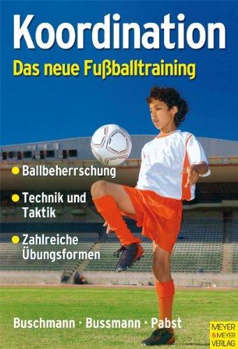 Koordination - Das neue Fußballtraining: Spielerische Formen für das Kinder- und Jugendtraining: Ballbeherrschung - Technik und Taktik - Zahlreiche Übungsformen