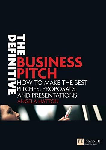 The Definitive Business Pitch: How to Make the Best Pitches, Proposals And Presentations (Financial Times Series)