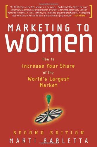 Marketing to Women: How to Understand, Reach, and Increase Your Share of the World's Largest Market Segment