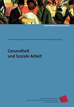 Gesundheit und Soziale Arbeit (Schriftenreihe Soziale Arbeit  der Fakultät für angewandte Sozialwissenschaften der Hochschule München)