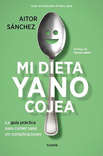 Mi dieta ya no cojea : la guía práctica para comer sano sin complicaciones (Divulgación-Autoayuda)