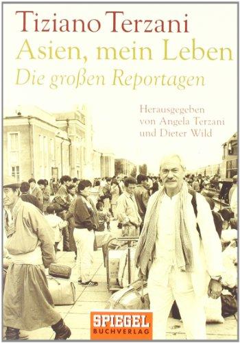 Asien, mein Leben - Die großen Reportagen - Herausgegeben von Angela Terzani und Dieter Wild