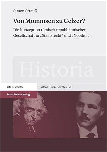 Von Mommsen zu Gelzer?: Die Konzeption römisch-republikanischer Gesellschaft in "Staatsrecht" und "Nobilität" (Historia-Einzelschriften)