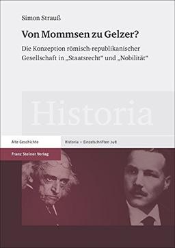 Von Mommsen zu Gelzer?: Die Konzeption römisch-republikanischer Gesellschaft in "Staatsrecht" und "Nobilität" (Historia-Einzelschriften)