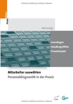 Mitarbeiter auswählen - Personaldiagnostik in der Praxis: Grundlagen - Handlungshilfen - Praxisbeispiele