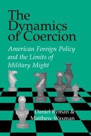 The Dynamics of Coercion: American Foreign Policy and the Limits of Military Might (RAND Studies in Policy Analysis)