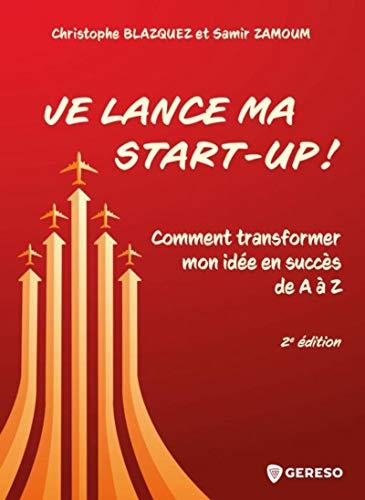 Je lance ma start-up ! : comment transformer mon idée en succès de A à Z