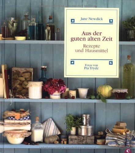 Aus der guten alten Zeit: Rezepte und Hausmittel