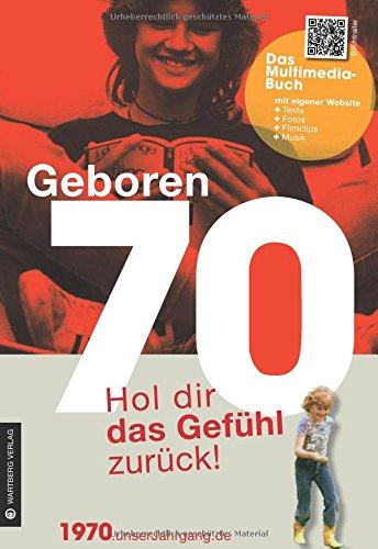 Geboren 70 - Das Multimedia Buch: Hol dir das Gefühl zurück!