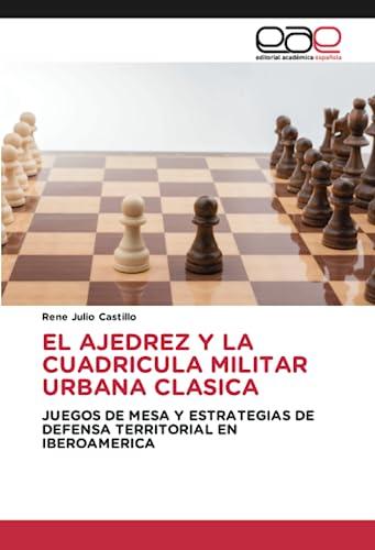 EL AJEDREZ Y LA CUADRICULA MILITAR URBANA CLASICA: JUEGOS DE MESA Y ESTRATEGIAS DE DEFENSA TERRITORIAL EN IBEROAMERICA