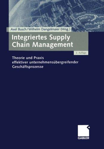 Integriertes Supply Chain Management: Theorie Und Praxis Effektiver Unternehmensübergreifender Geschäftsprozesse