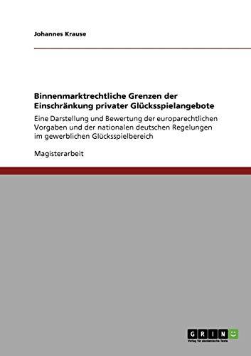 Binnenmarktrechtliche Grenzen der Einschränkung privater Glücksspielangebote: Europarechtliche Vorgaben und nationale deutsche Regelungen im gewerblichen Glücksspielbereich