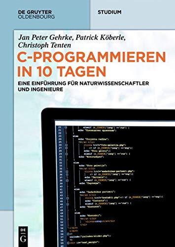 C-Programmieren in 10 Tagen: Eine Einführung für Naturwissenschaftler und Ingenieure (De Gruyter Studium)