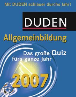 Duden Allgemeinbildung 2007. Das große Quiz fürs ganze Jahr.