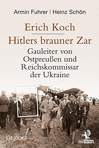 Erich Koch. Hitlers brauner Zar: Gauleiter von Ostpreußen und Reichskommissar der Ukraine