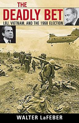 The Deadly Bet: Lbj, Vietnam, and the 1968 Election (VIETNAM. AMERICA IN THE WAR YEARS)