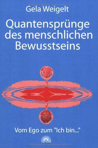 Quantensprünge des menschlichen Bewusstseins - Vom Ego zum Ich-bin