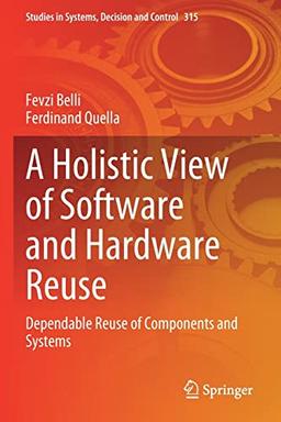 A Holistic View of Software and Hardware Reuse: Dependable Reuse of Components and Systems (Studies in Systems, Decision and Control, 315, Band 315)