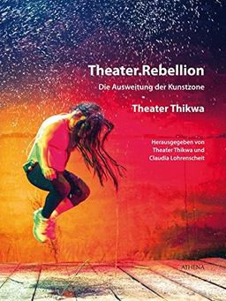 Theater.Rebellion: Die Ausweitung der Kunstzone - Theater Thikwa