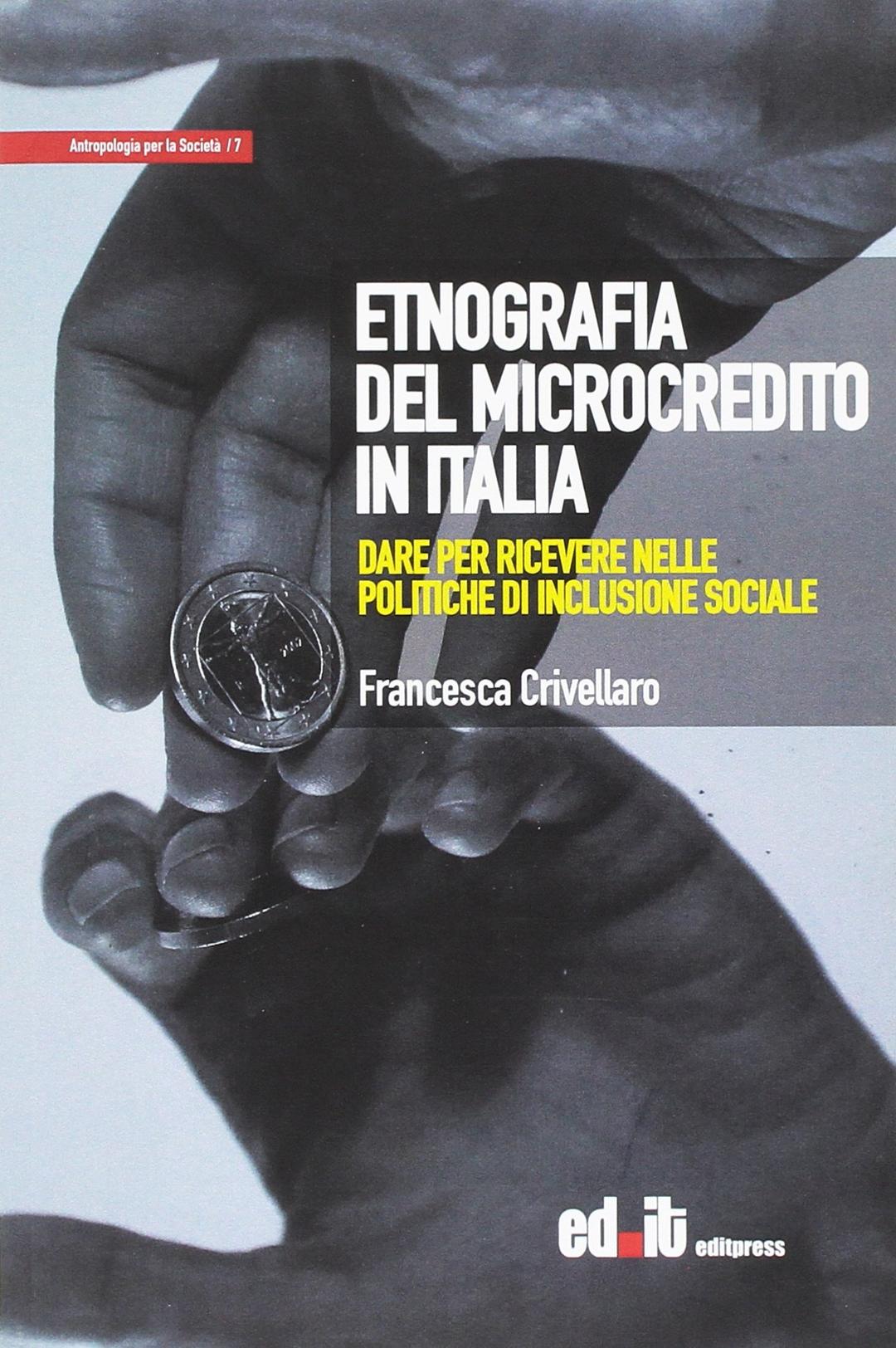 Etnografia del microcredito in Italia. Dare per ricevere nelle politiche di inclusione sociale (Antropologia per la società)